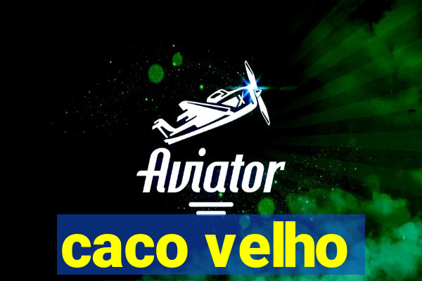 caco velho